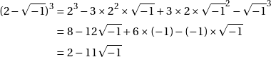 \begin{align*} (2 - \sqrt{-1})^3 &= 2^3 - 3 \times 2^2 \times \sqrt{-1} + 3 \times 2 \times \sqrt{-1}^2 - \sqrt{-1}^3 \\ &= 8 - 12 \sqrt{-1} + 6 \times (-1) - (-1) \times \sqrt{-1} \\ &= 2 - 11 \sqrt{-1} \end{align*}