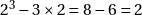 2^3 - 3 \times 2 = 8 - 6 = 2