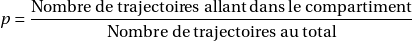 \[p = \frac{\text{Nombre de trajectoires allant dans le compartiment}}{\text{Nombre de trajectoires au total}}\]