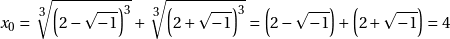 \[x_0 = \sqrt[\leftroot{-1}\uproot{2}\scriptstyle 3]{\left( 2 - \sqrt{-1} \right)^3} + \sqrt[\leftroot{-1}\uproot{2}\scriptstyle 3]{\left( 2 + \sqrt{-1} \right)^3} = \left( 2 - \sqrt{-1} \right) + \left( 2 + \sqrt{-1} \right) = 4\]